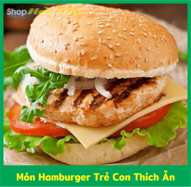 Món hamburger trẻ thích ăn món hamburger trẻ con thích ăn